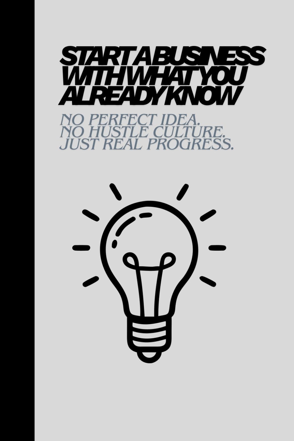 Start a Business With What You Already Know: No Perfect Idea. No Hustle Culture. Just Real Progress.