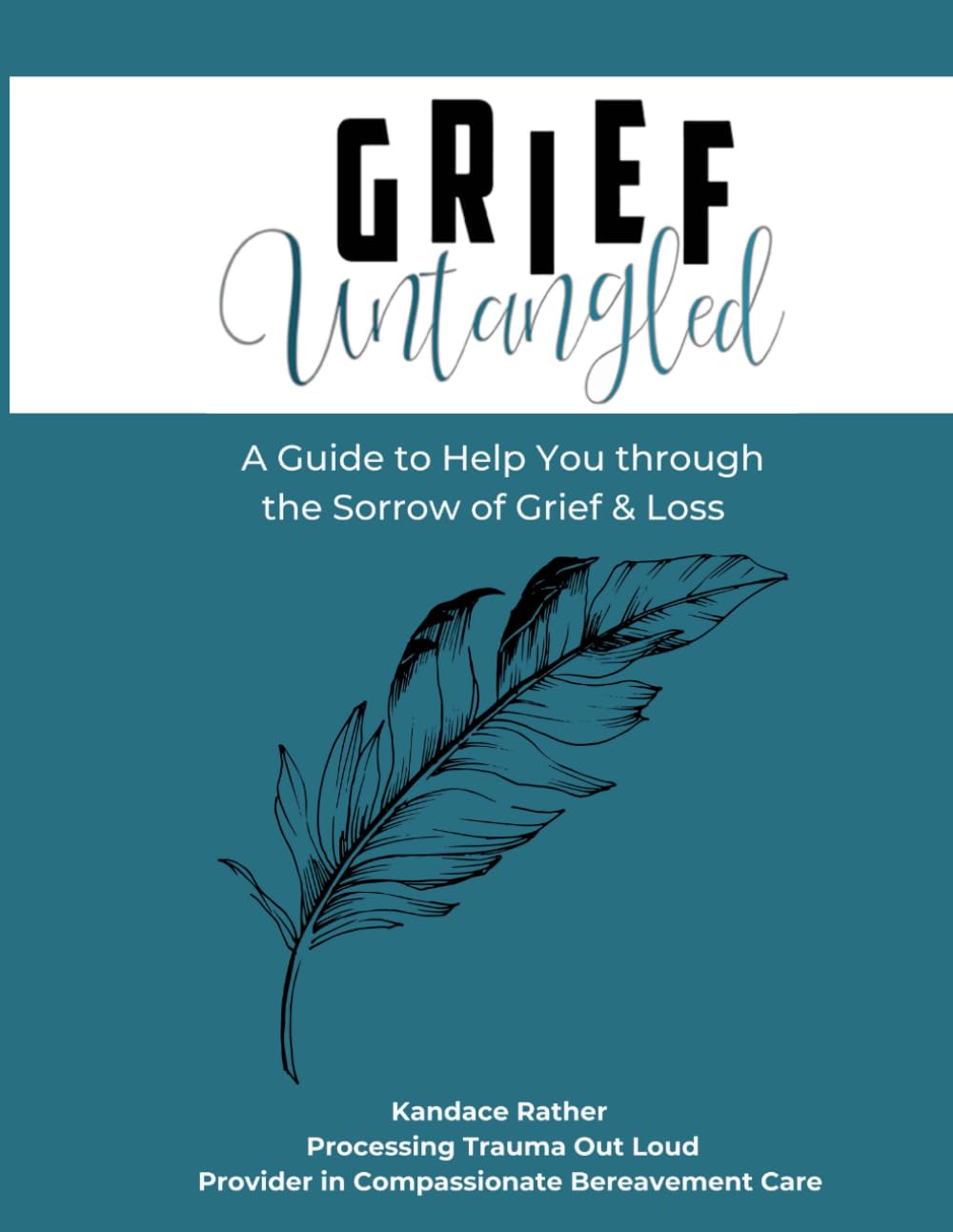 Grief Untangled: A Guide to Help You Through the Sorrow of Grief & Loss