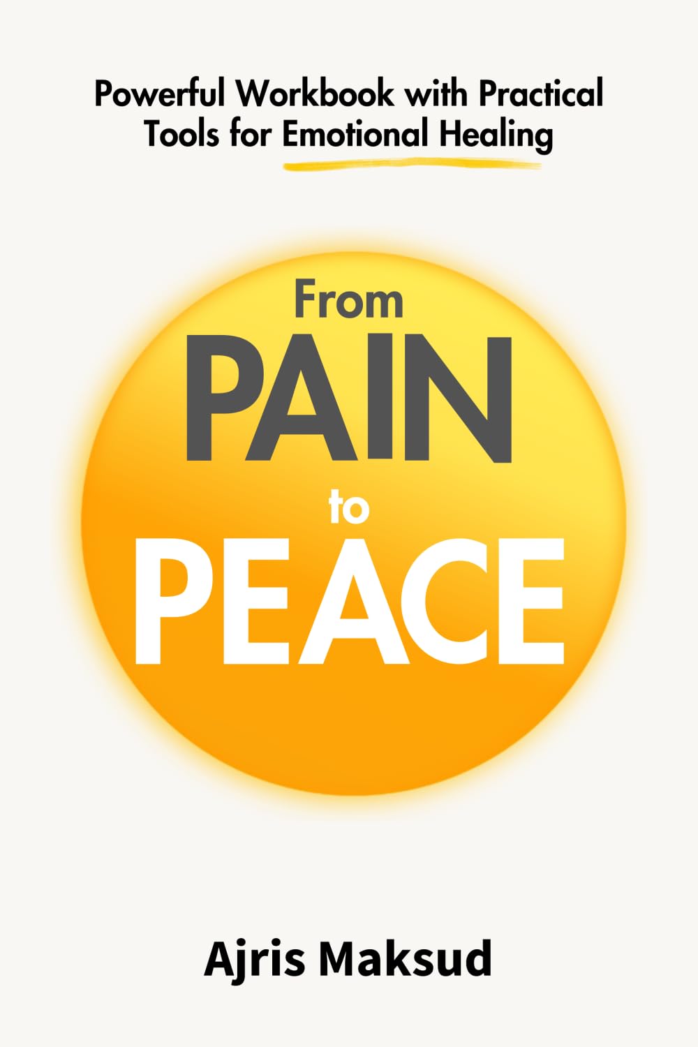 From Pain to Peace: Powerful Workbook with Practical Tools for Emotional Healing (Healing with Books)