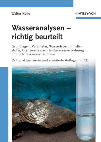 Wasseranalysen - richtig beurteilt: Grundlagen, Parameter, Wassertypen, Inhaltsstoffe, Grenzwerte nach Trinkwasserverordnung und EU-Trinkwasserrichtlinie