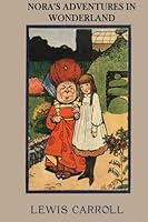 Nora's Adventures in Wonderland: The literary classic “Alice’s Adventures in Wonderland” with your child as the main character. 1508992266 Book Cover