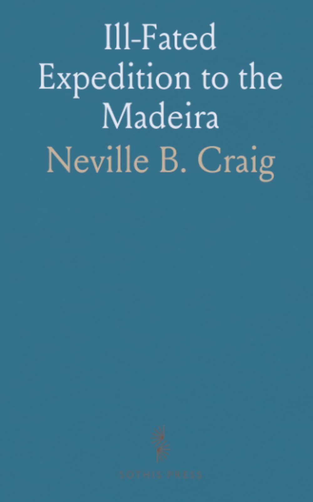 Ill-Fated Expedition to the Madeira: A first-hand account of surveying, river travel, and frontier life in the Brazilian Amazon