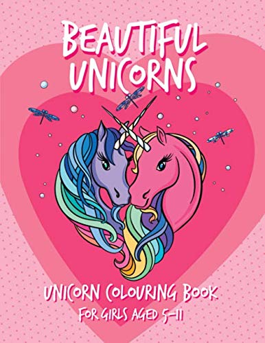 Beautiful Unicorns: Unicorn Colouring Book For Girls (Ages 5-11)