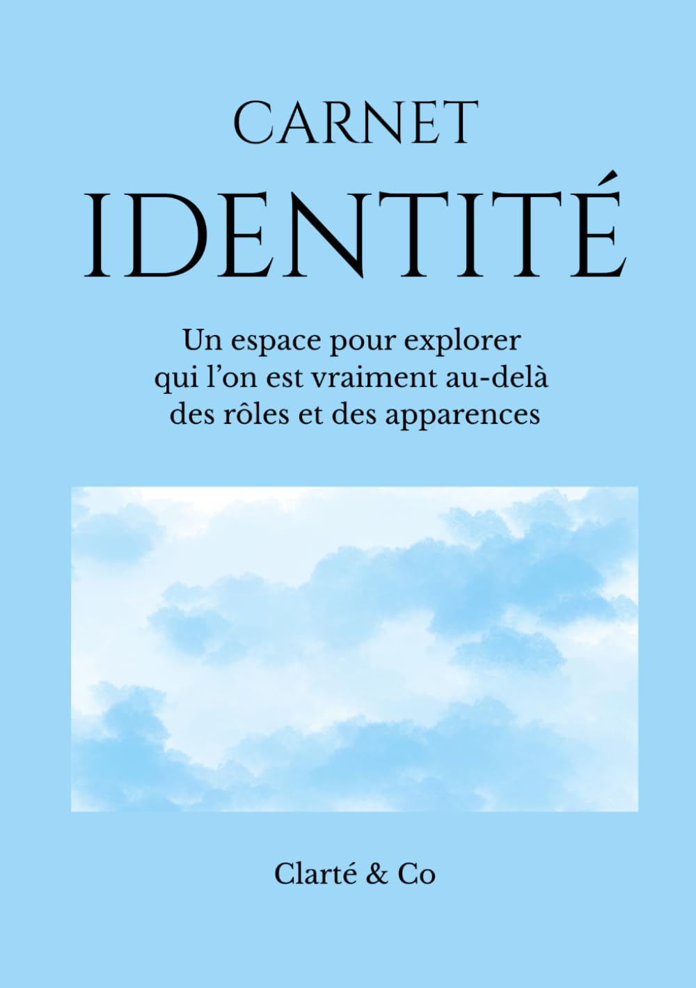 Carnet Identité: Un espace pour explorer qui l’on est vraiment au-delà des rôles et des apparences (Carnets Clarté & Co)