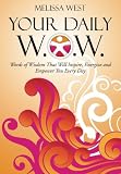 Your Daily W.O.W.: Words of Wisdom That Will Inspire, Energize and Empower You Every Day