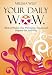 Your Daily W.O.W.: Words of Wisdom That Will Inspire, Energize and Empower You Every Day