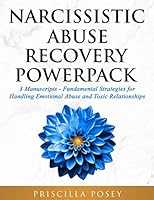 Narcissistic Abuse Recovery Powerpack: 3 Manuscripts - Fundamental Strategies For Handling Emotional Abuse And Toxic Relationships 1670023486 Book Cover