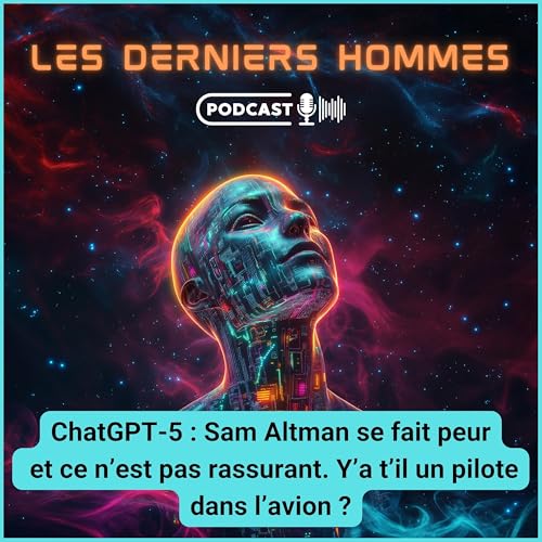 ChatGPT-5 : Sam Altman se fait peur.