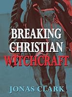 Breaking Christian Witchcraft: Protection From Witchcraft Attacks 1886885443 Book Cover