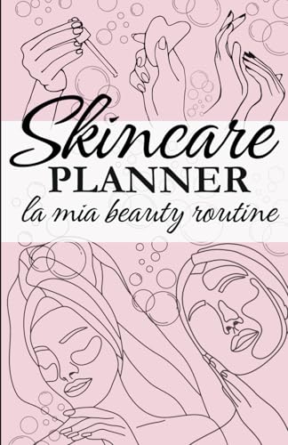 SKINCARE PLANNER - LA MIA BEAUTY ROUTINE: Organizza la tua Skincare giornaliera, monitora i progressi attraverso recap settimanali e mensili con questo diario dalla durata di 6 mes
