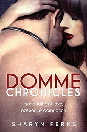 Domme Chronicles: Erotic tales of love, passion, &amp; domination