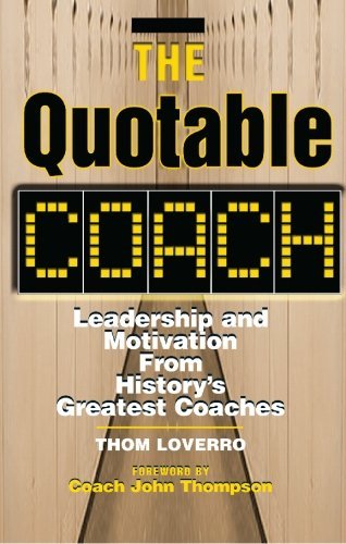 The Quotable Coach: Leadership and Motivation from History's Greatest Coaches