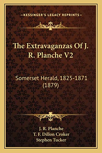 The Extravaganzas Of J. R. Planche V2: Somerset Herald, 1825-1871 (1879)