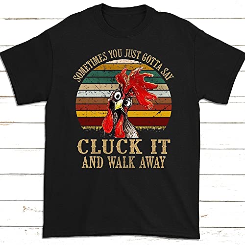 Sometimes You Just Gotta Say Cluck It And Walk Away Funny Vintage Chicken T Shirt, Chicken Farmer T Shirt, Sometimes You Just Gotta Say T Shirt