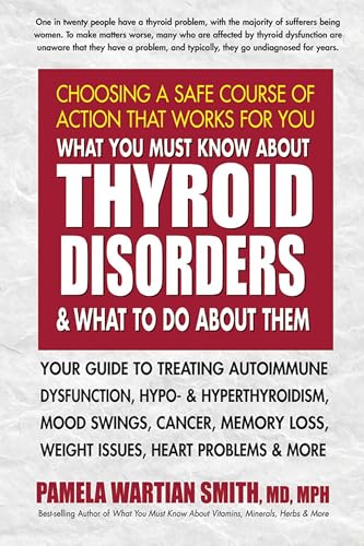 What You Must Know About Thyroid Disorders and What to Do About Them: Your Guide to Treating...