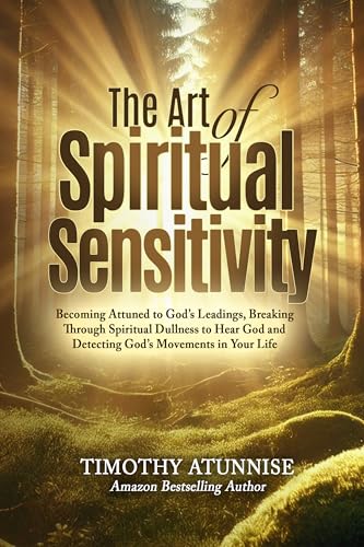 The Art of Spiritual Sensitivity: Becoming Attuned to God’s Leadi...