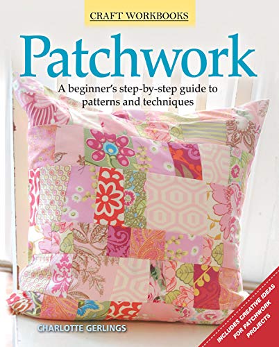 Patchwork: A Beginner's Step-By-Step Guide to Patterns and Techniques (Craft Workbooks)