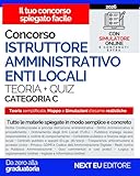 Concorso Istruttore Amministrativo Enti Locali – Categoria C: Manuale Completo per Tutte le Prove: Teoria Semplificata, Mappe Concettuali, Quiz Commentati e Simulazioni d’Esame