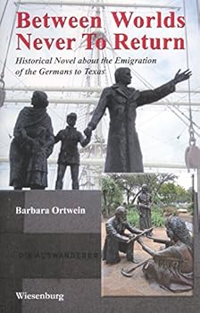 Paperback Between Worlds, Never to Return: Historical Novel about the Emigration of the Germans to Texas Book