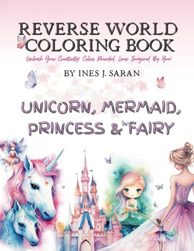 Reverse Coloring Book for Kids: Unicorn, Mermaid, Princess & Fairy - Discover the Joy of a Doodle Book and How to Draw Book in One for Kids and Teens. ... Book for Kids in Reverse World Coloring Book
