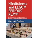 Mindfulness and LEGO® SERIOUS PLAY®: How can the practice of Mindfulness enhance the facilitation of LEGO® SERIOUS PLAY® workshops? (English Edition)