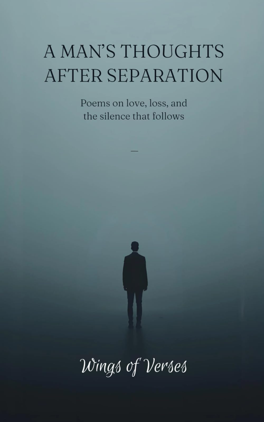 A MAN'S THOUGHTS AFTER SEPARATION: POEMS ON LOVE , LOSS AND THE SILENCE THAT FOLLOWS