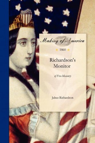 Richardson's Monitor of Free-Masonry: Being a Practical Guide to the Ceremonies in All the Degrees Conferred in Masonic Lodges, Chapters, Encampments, ... Oaths, and Hieroglyphics Used by Masons. the