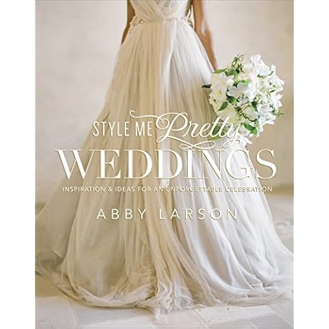 Style Me Pretty Weddings: Inspiration and Ideas for an Unforgettable Celebration Cover