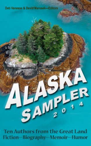 Alaska Sampler 2014: Ten Authors from the Great Land: Fiction - Biography - Memoir - Humor