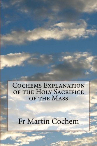 Cochem's Explanation of the Holy Sacrifice of the Mass