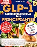  El Glp-1 Libro De Cocina De Dietas Para Principiantes: Pierde peso y quema grasa de forma natural con recetas ricas en proteínas y bajas en carbohidratos y un plan de alimentación de 30 días
