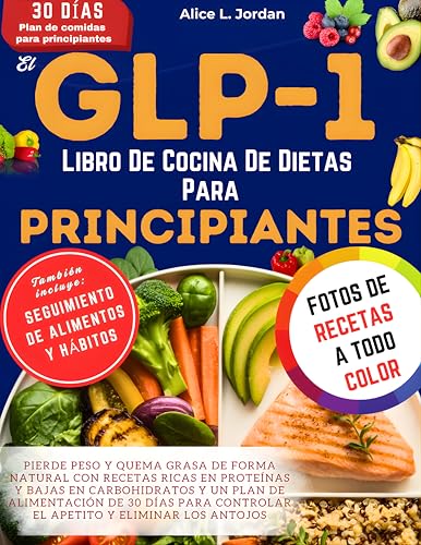 El Glp-1 Libro De Cocina De Dietas Para Principiantes: Pierde peso y quema grasa de forma natural con recetas ricas en proteínas y bajas en carbohidratos y un plan de alimentación de 30 días