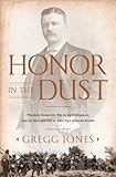 Honor in the Dust: Theodore Roosevelt, War in the Philippines, and the Rise and Fall of America's I mperial Dream