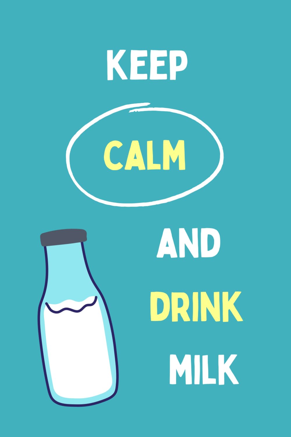 Keep Calm And Drink Milk: Journal For Writing With Funny Milk Saying On Cover (Milk Gifts For Milk Lovers)