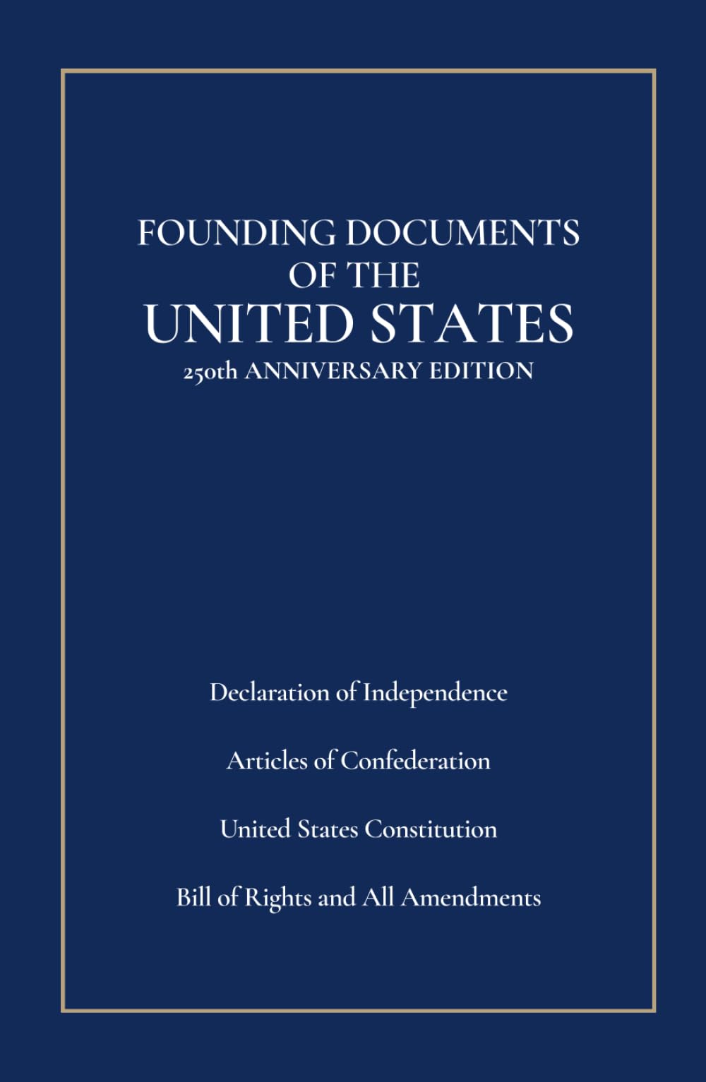 Founding Documents of the United States: 250th Anniversary Edition: Declaration of Independence, Articles of Confederation, United States Constitution, Bill of Rights and All Amendments