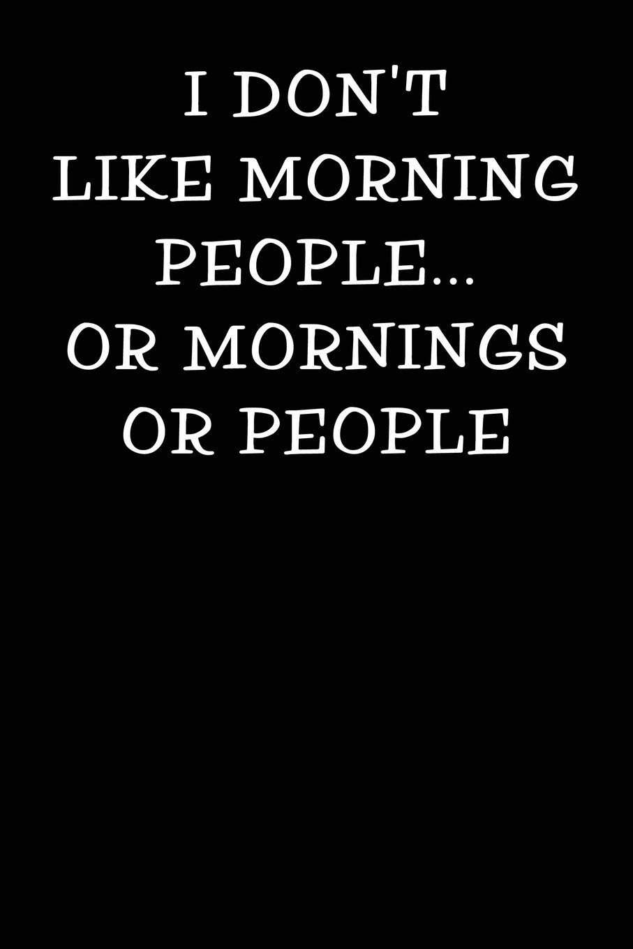 I Don't Like Morning People or Mornings or People: Notebook Journal (Funny Office Work Desk Humor Journaling 100 Lined Pages)