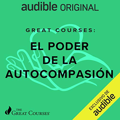 Cover art for Great Courses: El Poder de la Autocompasion [Great Courses: The Power of Self-Compassion]