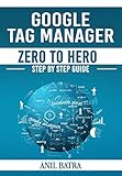 Google Tag Manager Zero To Hero: Step by Step Guide for Learning Google Tag Manager