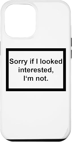 iPhone 12 Pro Max Sorry If I looked Interested I'm not - Funny Daying Gift Case
