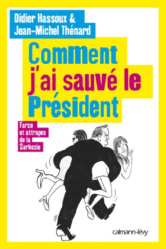 Télécharger Comment j'ai sauvé le Président : Farces et attrapes de la Sarkozie (Documents, Actualités, Soci Gratuit