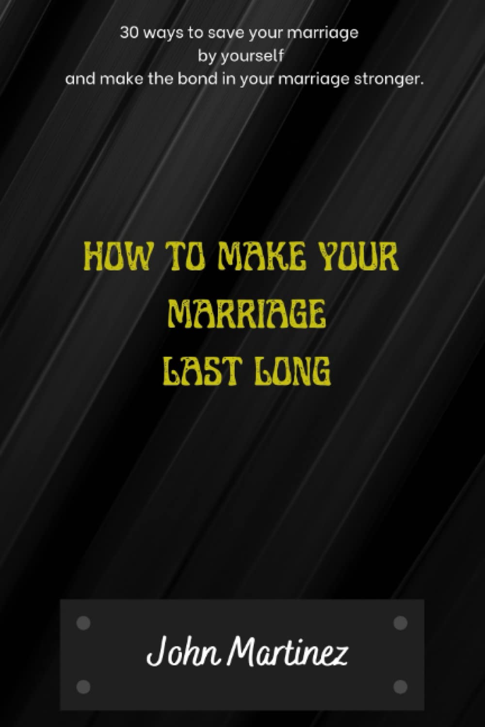 How to make your marriage last long: 30 ways to save your marriage by yourself and make the bond in your marriage stronger. Happily forever, no more arguments