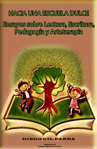 HACIA UNA ESCUELA DULCE: ENSAYOS SOBRE LECTURA, ESCRITURA, PEDAGOGÍA Y ARTETERAPIA