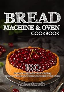 Bread Machine & Oven Cookbook: 180 Perfect Recipes for Home Baking. Knead in the Bread Maker and Bake in the Oven (Bread Machine Baking Books)