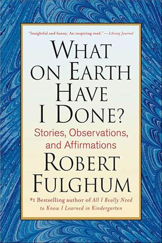 What on Earth Have I Done?: Stories, Observations, and Affirmations