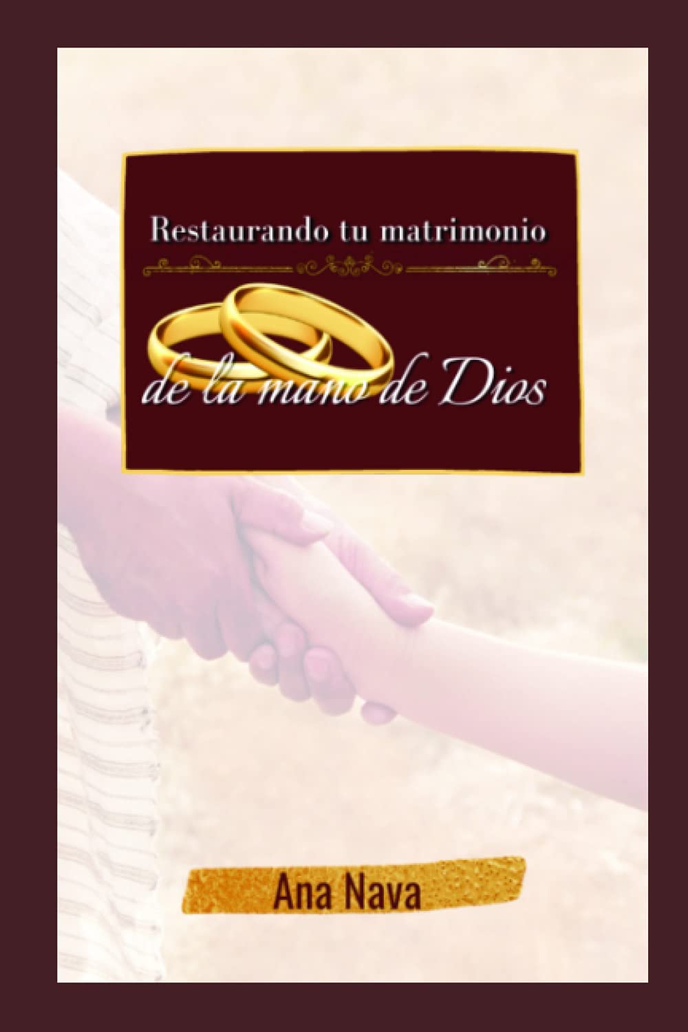 Restaurando tu matrimonio de la mano de Dios: El libro
