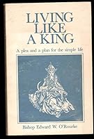 Living like a King: A plea and a plan for the simple life 0872430871 Book Cover