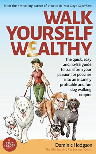 Walk Yourself Wealthy: The quick, easy and no BS guide to transform your passion for pooches into an insanely profitable and fun dog walking empire (Grow ... FAST! Series Book 1) (English Edition)