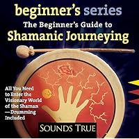 The Beginner's Guide to Shamanic Journeying
