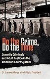 Do the Crime, Do the Time: Juvenile Criminals and Adult Justice in the American Court System