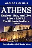 The Ultimate Athens Insider's Travel Guide. Explore, Eat, and Live Like a Local!: Unlock the city's best-kept secrets, from hidden historical gems to ... of Greece: The Historian’s Travel Guides)